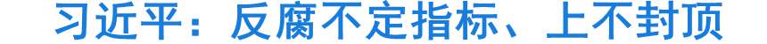 習(xí)近平：深入推進(jìn)反腐敗斗爭(zhēng) 不定指標(biāo)上不封頂